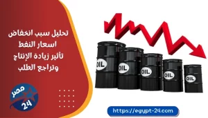 تحليل سبب انخفاض اسعار النفط: تأثير زيادة الإنتاج وتراجع الطلب