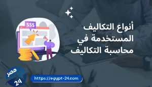 أنواع التكاليف المستخدمة في محاسبة التكاليف