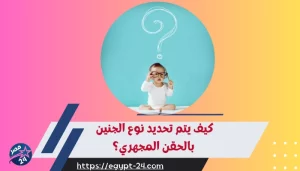كيف يتم تحديد نوع الجنين بالحقن المجهري؟