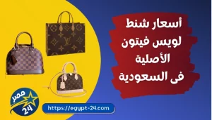 أسعار شنط لويس فيتون 2023 فى السعودية