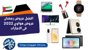 افضل عروض رمضان عروض هواوي 2022 فى الامارات