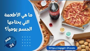 ما هي الأطعمة التي يحتاجها الجسم يومياً؟