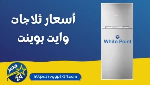 اسعار ثلاجات وايت بوينت 2023 بالمواصفات