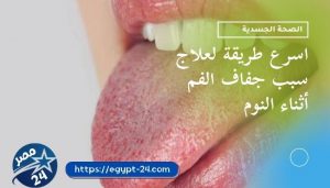 اسرع طريقة لعلاج سبب جفاف الفم أثناء النوم