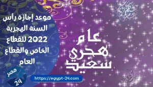 موعد إجازة رأس السنة الهجرية 2022 للقطاع الخاص والقطاع العام